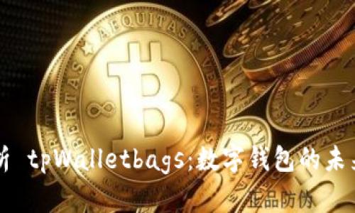 全面解析 tpWalletbags：数字钱包的未来与应用