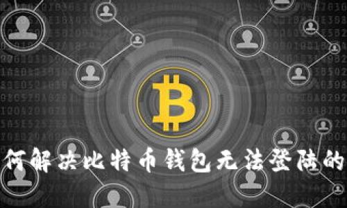 : 如何解决比特币钱包无法登陆的问题