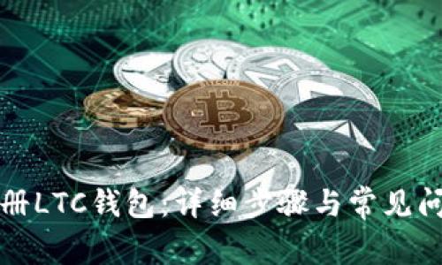 如何注册LTC钱包：详细步骤与常见问题解析