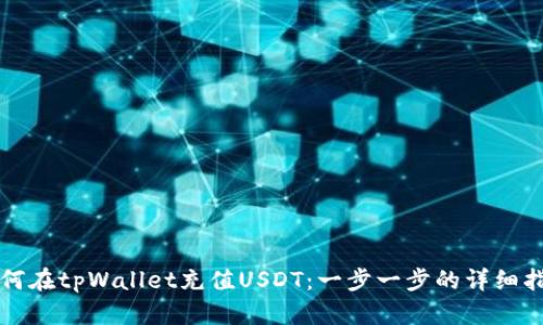 如何在tpWallet充值USDT：一步一步的详细指南