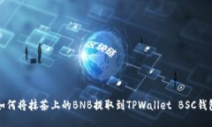 如何将抹茶上的BNB提取到TPWallet BSC钱包