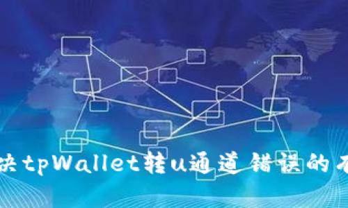 如何解决tpWallet转u通道错误的有效方法