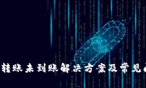 TP钱包转账未到账解决方案及常见问题解析