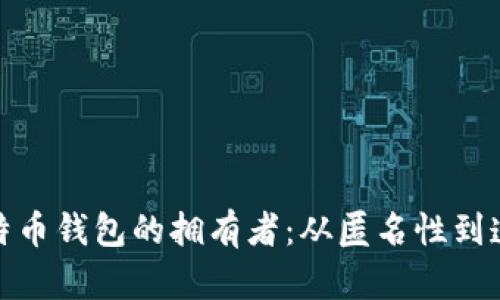 如何追踪比特币钱包的拥有者：从匿名性到透明度的探讨