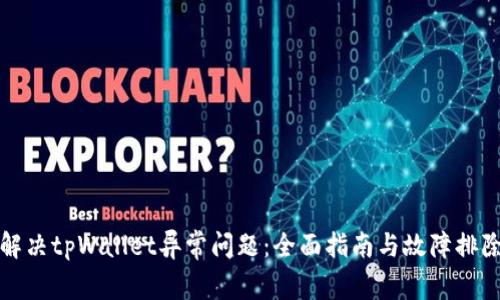 如何解决tpWallet异常问题：全面指南与故障排除技巧