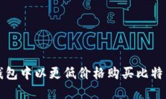 如何在钱包中以更低价格购买比特币的
