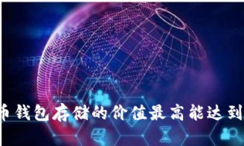 比特币钱包存储的价值最高能达到多少？