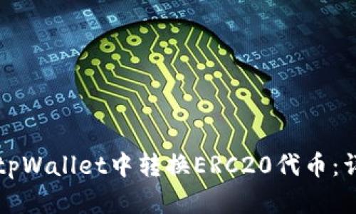 如何在tpWallet中转换ERC20代币：详细指南
