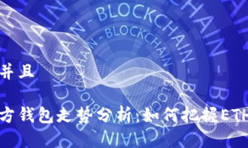 思考一个并且

以太坊官方钱包走势分析：如何把握ETH投资机会