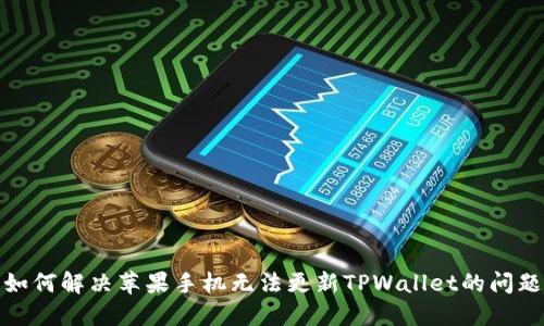 如何解决苹果手机无法更新TPWallet的问题