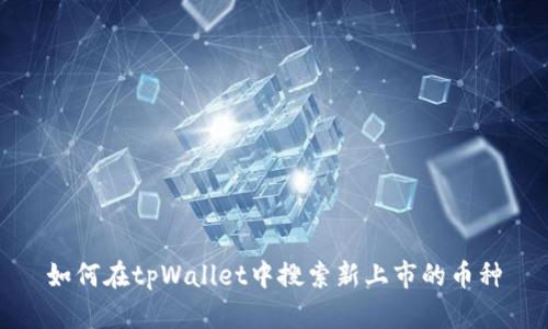 如何在tpWallet中搜索新上市的币种