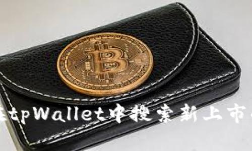 如何在tpWallet中搜索新上市的币种