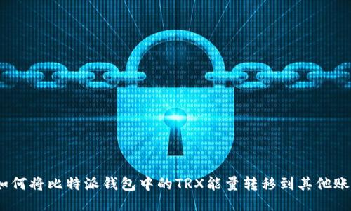 : 如何将比特派钱包中的TRX能量转移到其他账户?
