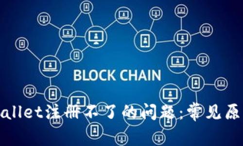 如何解决tpWallet注册不了的问题：常见原因与解决方案