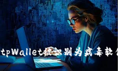 如何处理tpWallet被识别为病毒软件的困扰？