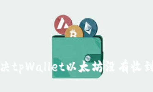 如何解决tpWallet以太坊没有收到的问题