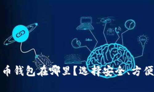 最好的比特币钱包在哪里？选择安全、方便的钱包指南