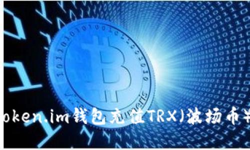 如何使用token.im钱包充值TRX（波场币）：完整指南