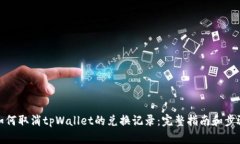 如何取消tpWallet的兑换记录：完整指南