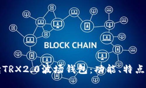 全方位解读TRX2.0波场钱包：功能、特点与使用指南