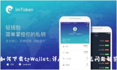如何下载tpWallet：详尽指南与常见问题
