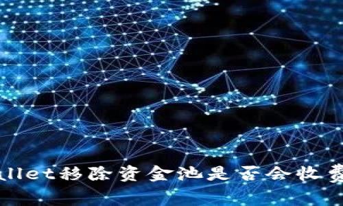 tpWallet移除资金池是否会收费详解