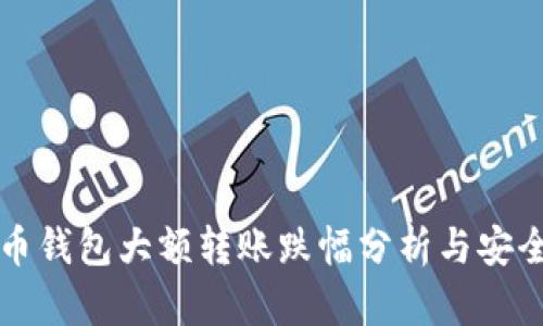 比特币钱包大额转账跌幅分析与安全指南