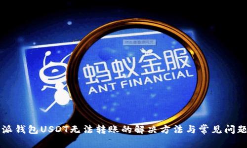 比特派钱包USDT无法转账的解决方法与常见问题解析