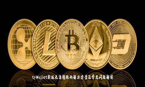 tpWallet新版无法转账的解决方案及常见问题解析