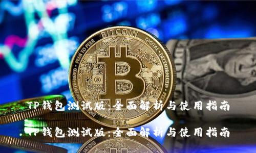 TP钱包测试版：全面解析与使用指南

TP钱包测试版：全面解析与使用指南