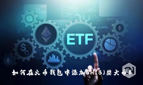 如何在火币钱包中添加SHIB（柴犬币）