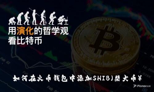 如何在火币钱包中添加SHIB（柴犬币）