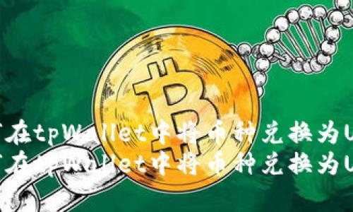 如何在tpWallet中将币种兑换为USDT
如何在tpWallet中将币种兑换为USDT