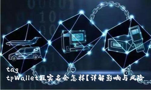 tag
tpWallet假实名会怎样？详解影响与风险
