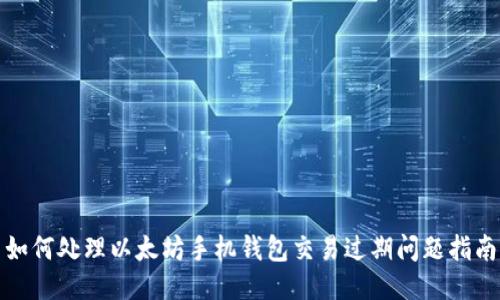 如何处理以太坊手机钱包交易过期问题指南