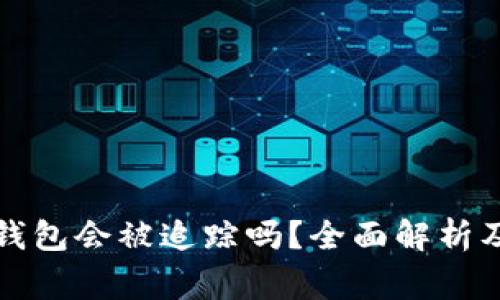 比特币冷钱包会被追踪吗？全面解析及注意事项