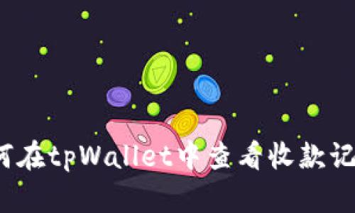 如何在tpWallet中查看收款记录？