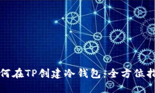 如何在TP创建冷钱包：全方位指南