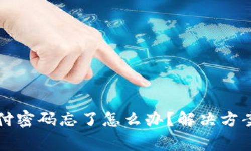tpWallet支付密码忘了怎么办？解决方案与步骤详解
