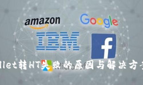 tpWallet转HT失败的原因与解决方案详解