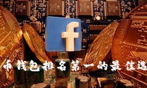 国内比特币钱包排名第一的最佳选择与分析