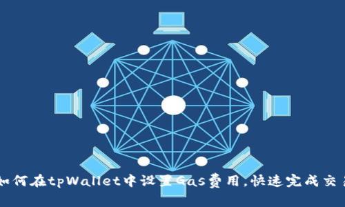 如何在tpWallet中设置Gas费用,快速完成交易