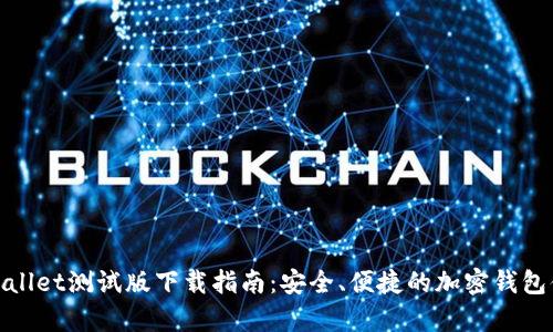 tpWallet测试版下载指南：安全、便捷的加密钱包体验