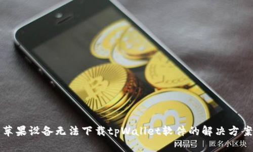苹果设备无法下载tpWallet软件的解决方案