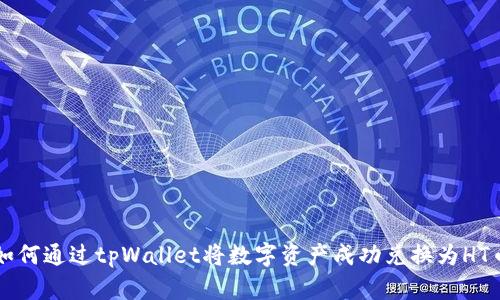 如何通过tpWallet将数字资产成功兑换为HT币