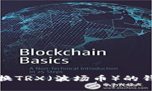 推荐几个可以兑换TRX（波场币）的钱包及其使用指南