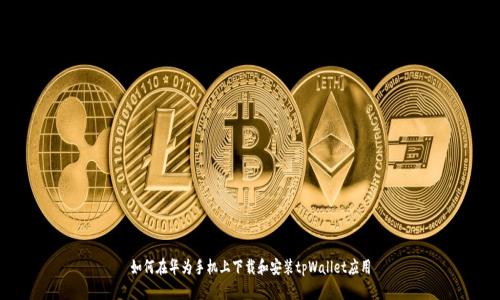 如何在华为手机上下载和安装tpWallet应用