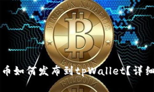 新开发的加密货币如何发布到tpWallet？详细指南与常见问题