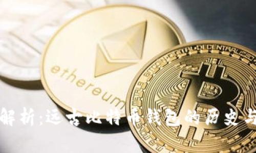 深度解析：远古比特币钱包的历史与现状