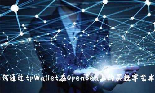 如何通过tpWallet在OpenSea上购买数字艺术品